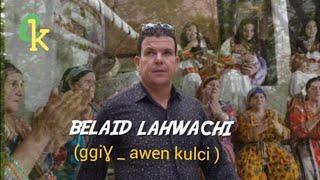 belaid lahwachi ( ggiƔ _ awen kulci )  clip officiel #2024