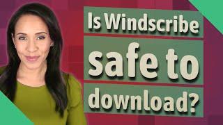 Is Windscribe safe to download?