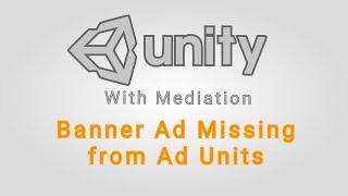 Unity Ads With Mediation Troubleshooting | Banner Ads Missing from Ad Units