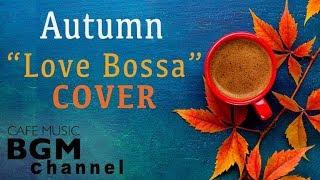 Autumn Cafe - Love Songs Bossa Nova Cover - Relaxing Cafe Music For Work, Study, Sleep