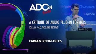 A Critique of Audio Plug-In Formats - VST, AU, AAX, JUCE and Beyond - Fabian Renn-Giles - ADC 2024