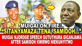 MUIGAI WA NJOROGE SPEECH GUTUTHURA GICANJAMA AFTER SAMIDOH KWIRWO NIEKUNYITWO NA NDEKURIHWIO MUCARA