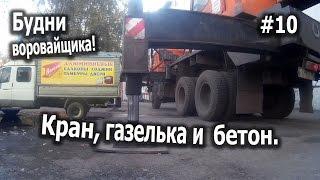 Будни воровайщика! #10 Кран, газелька и бетон.