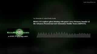 BOAA 315  explores ghost hunting with guest Larry Flaxman, founder of the Arkansas Paranormal and An