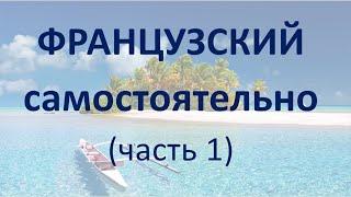 Французский самостоятельно. Часть 1. Изучение сразу с помощью практических упражнений.