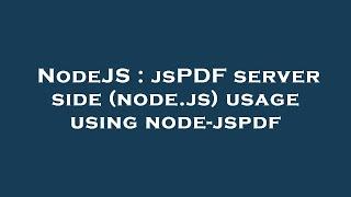 NodeJS : jsPDF server side (node.js) usage using node-jspdf