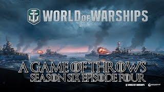 World of Warships - A Game of Throws Season Six Episode Four
