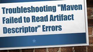 Troubleshooting "Maven Failed to Read Artifact Descriptor" Errors