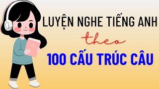 Luyện nghe tiếng Anh theo 100 cấu trúc câu tiếng Anh - Bài luyện nghe chủ động, khoa học và dễ nhớ