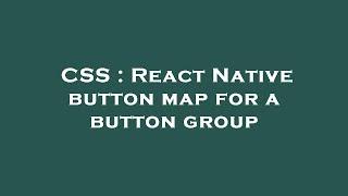 CSS : React Native button map for a button group