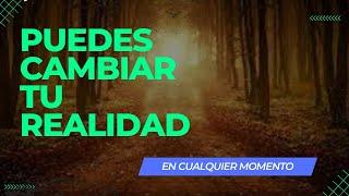 EN CUALQUIER MOMENTO PUEDES MODIFICAR TU REALIDAD