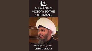 ALLAH GAVE VICTORY TO THE OTTOMANS
