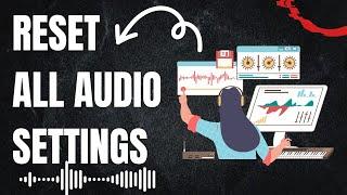 How To Reset All Audio Settings in Windows