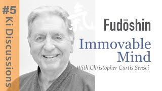 Fudōshin (Immovable Mind) Ki Discussions with Christopher Curtis Sensei