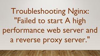 Troubleshooting Nginx: "Failed to start A high performance web server and a reverse proxy server."