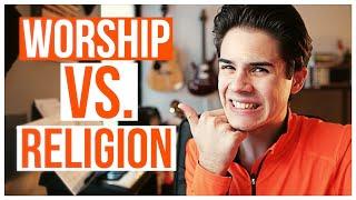 Religion Vs. True Worship - Worship Leading Struggles