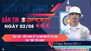 OLYMPIC 2024: HOT GIRL ĐỖ THỊ ÁNH NGUYỆT BỊ LOẠI SAU MŨI TÊN VÀNG || BẢN TIN SSPORT NGÀY 02/08/2024