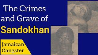 The Crimes and Grave of Sandokhan | Jamaican gangster