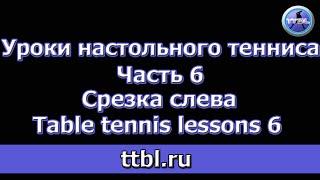 Уроки настольного тенниса Часть 6 Срезка слева (Table tennis lessons 6)