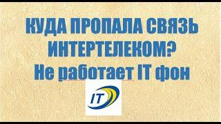 ИНТЕРТЕЛЕКОМ- ПОЧЕМУ ПРОПАЛА СВЯЗЬ? НЕ РАБОТАЕТ ІТ-ФОН ?