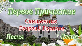 Первое Причастие. Песня. Священник Георгий Галахов.