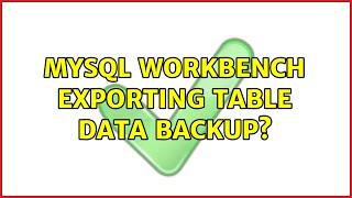 Mysql WorkBench : Exporting table data backup?