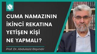 Cuma namazının ikinci rekatına yetişen kişi ne yapmalı? | Prof. Dr. Abdulaziz Bayındır