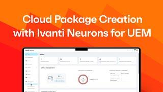 Cloud Package Creation with Ivanti Neurons for UEM