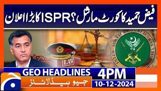 Court martial of Faiz Hameed? ISPR's big announcement | Geo News 4PM Headlines | 10 December 2024