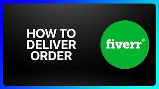 How To Deliver Order On Fiverr Tutorial