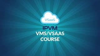 IPVM New VMS/VSaaS Course Overview