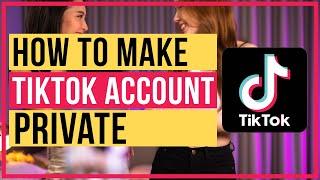How To Make TikTok Account Private - Quick and Easy