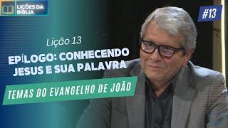 Lição 13 - Epílogo: Conhecendo Jesus e sua Palavra ( Temas do Evangelho de João )