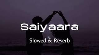 Saiyaara | Mohit Chauhan | Taraannum Mallik | Slowed & Reverb