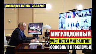 В.В. Путину доложили о проблеме миграционного учёта детей мигрантов в России. 30.03.21. ответ МВД.