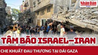 Tâm bão Israel–Iran che khuất đau thương tại Dải Gaza | Báo Nhân Dân