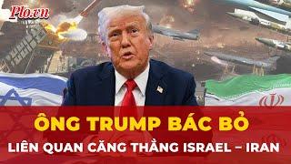 Ông Trump phủ nhận dính líu vụ Israel không kích Iran, tuyên bố sẽ đáp trả mạnh nếu bị tấn công