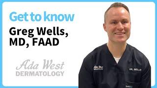 Get to know Greg Wells, MD, FAAD at Ada West Dermatology