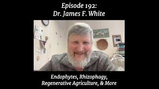 Episode 192 - Rhizophagy, Endophytes, & More with James F. White | A Regenerative Future