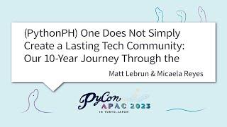 [PyCon APAC 2023] (PythonPH) One Does Not Simply Create a Lasting ... by Matt Lebrun & Micaela Reyes