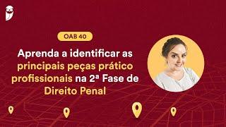 Aprenda a Identificar as Principais Peças Prático Profissionais na 2ª Fase de Direito Penal | OAB 40