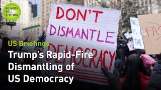 US Briefings: Trump’s Rapid-Fire Dismantling of US Democracy