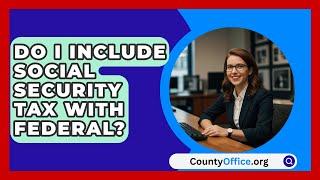 Do I Include Social Security Tax With Federal? - CountyOffice.org