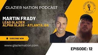 Glazier Nation Podcast #12 | Martin Frady | Lead Glazier Alpha Glass
