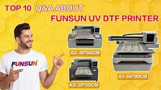 Top 10 Q&A about Funsun UV DTF Printer