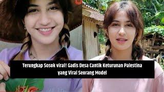 Terungkap Sosok viral! Gadis Desa Cantik Keturunan Palestina yang Viral Seorang Model