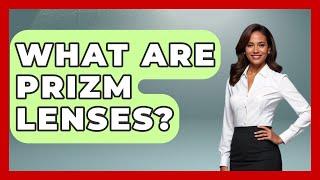 What Are Prizm Lenses? - Optometry Knowledge Base