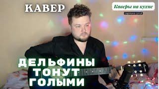 Дима Корсо - Дельфины тонут голыми (кавер песни под гитару) аккорды и текст в описании