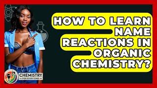 How To Learn Name Reactions In Organic Chemistry? - Chemistry For Everyone