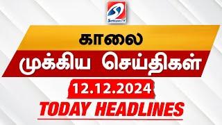 Today's Headlines| 12 DEC 2024 | Morning Headlines | Update News | Latest Headlines  | Sathiyam TV